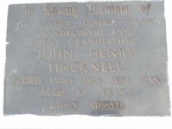 John Henry TINCKNELL,  | father father-in-law grandfather great-grandfather,  | died 18 Sept 1983 aged 87 years;  | Kandanga Cemetery, Cooloola Shire  | 