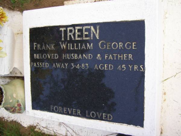 Frank William George TREEN,  | husband father,  | died 3-4-83 aged 45 years;  | Kandanga Cemetery, Cooloola Shire  | 