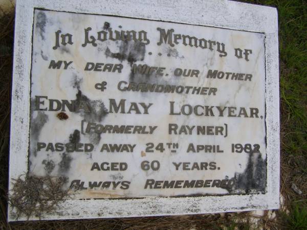 Edna May LOCKYEAR, formerly RAYNER,  | wife mother grandmother,  | died 24 April 1982 aged 60 years;  | Kandanga Cemetery, Cooloola Shire  | 