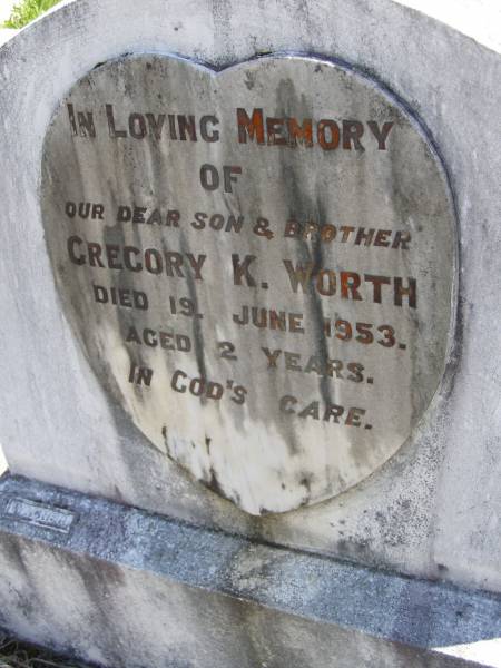 Gregory K. WORTH, son brother,  | died 19 June 1953 aged 2 years;  | Kandanga Cemetery, Cooloola Shire  | 