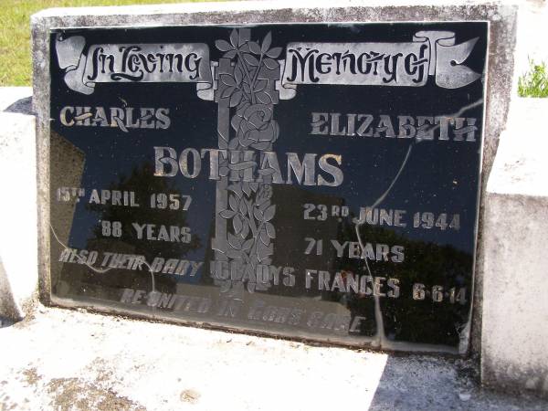 Charles BOTHAMS,  | died 15 April 1957 aged 88 years;  | Elizabeth BOTHAMS,  | died 23 June 1944 aged 71 years;  | Gladys Frances, baby,  | died 6-6-14;  | Kandanga Cemetery, Cooloola Shire  | 