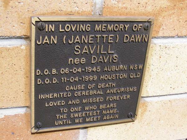 Jan (Janette) Dawn SAVILL (nee DAVIS),  | born 06-04-1945 Auburn NSW,  | died 11-04-1999 Houston QLD,  | inherited cerebral aneurisms;  | Kandanga Cemetery, Cooloola Shire  | 