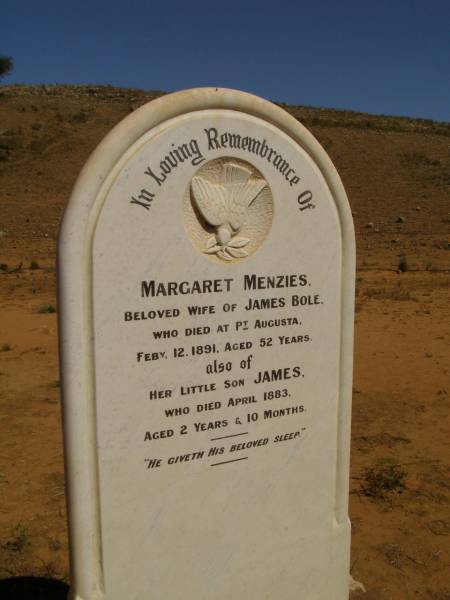 Margaret MENZIES, (wife of James BOLE) died at Pt Augusta Feb 12 1891, aged 52  | (son) James MENZIES who died April 1883, aged 2 years 10 months,  | Cemetery at Kanyaka Homestead,north of Quorn,  | South Australia  | 