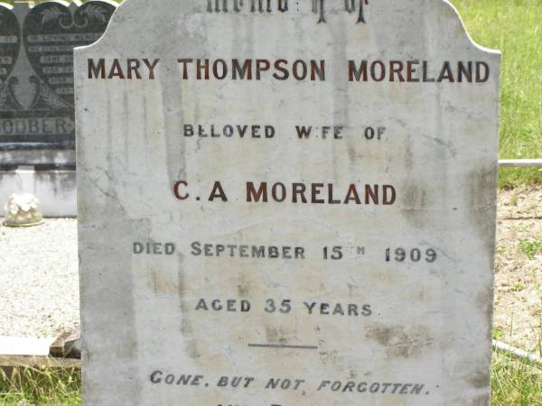 Mary Thompson MORELAND,  | wife of C.A. MORELAND,  | died 15 Sept 1909 aged 35 years;  | Charles Alexander MORELAND,  | father,  | died 20 Sept 1947 aged 82 years;  | Kilkivan cemetery, Kilkivan Shire  | 