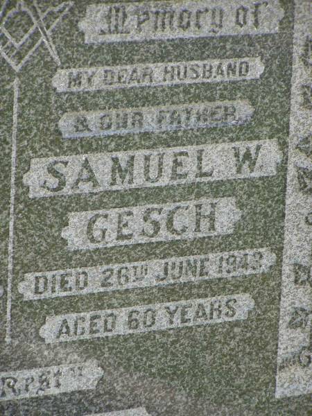 Rosina GESCH,  | mother,  | died 5 Nov 1953 aged 64 years;  | Samuel W. GESCH,  | husband father,  | died 26 June 1943 aged 60 years;  | Kilkivan cemetery, Kilkivan Shire  |   | 