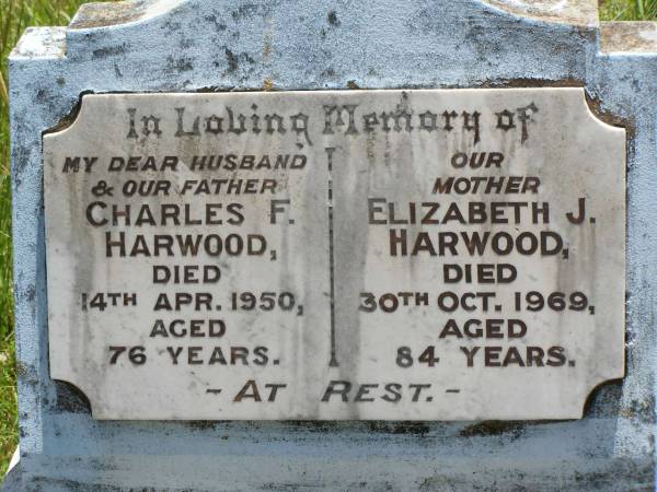 Charles F. HARWOOD,  | husband father,  | died 14 April 1950 aged 76 years;  | Elizabeth J. HARWOOD,  | mother,  | died 30 Oct 1969 aged 84 years;  | Kilkivan cemetery, Kilkivan Shire  | 