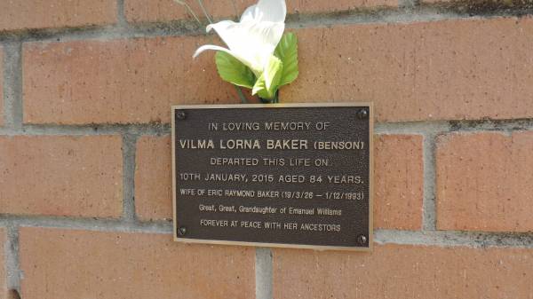 Vilma Lorna BAKER *nee BENSON)  | d: 10 Jan 2015 aged 84  |   | great-great-grandaughter of Emanuel WILLIAMS  |   | wife of Eric Raymond BAKER  | b:19 Mar 1926  | d: 1 Dec 1993  |   | Kilkivan cemetery, Kilkivan Shire  |   | 