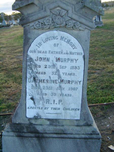 John MURPHY,  | father,  | died 29 Sept 1893 aged 52 years;  | Catherine MURPHY,  | mother,  | died 23 July 1907 aged 59 years;  | erected by children;  | Killarney cemetery, Warwick Shire  | 