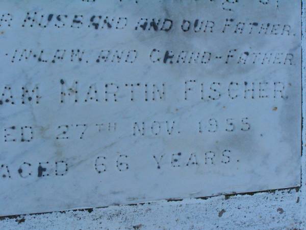 William Martin FISCHER,  | husband father father-in-law grandfather,  | died 27 Nov 1955 aged 66 years;  | Killarney cemetery, Warwick Shire  |   | 