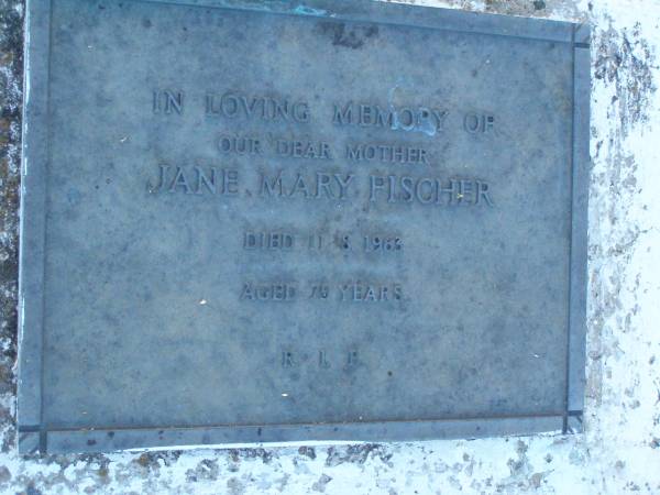 Jane Mary FISCHER,  | mother,  | died 11-8-1963 aged 75 years;  | Killarney cemetery, Warwick Shire  |   | 