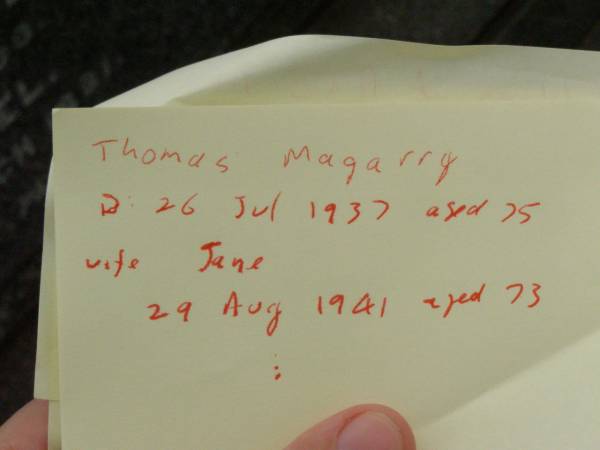 Thomas MAGARRY,  | died 26 July 1937 aged 75 years;  | Jane,  | wife,  | died 29 Aug 1941 aged 73 years;  | children;  | William Thomas,  | died 23 March 1918 aged 31 years;  | Bertie Edward,  | died 18 Feb 1899;  | Emily Ethel,  | died 29 March 1891;  | Killarney cemetery, Warwick Shire  | 