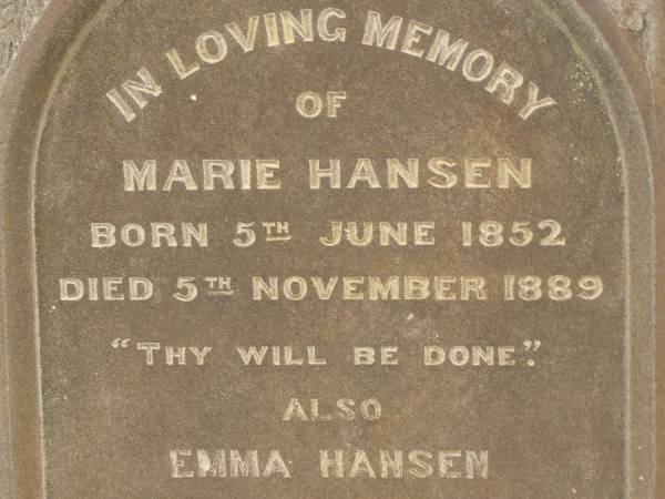 Marie HANSEN,  | born 5 June 1852,  | died 5 Nov 1889;  | Emma HANSEN,  | born 17 Sept 1846,  | died 1 April 1906;  | Edward Robert MAGICK,  | died 6 May 1901 aged 36 years;  | Killarney cemetery, Warwick Shire  | 