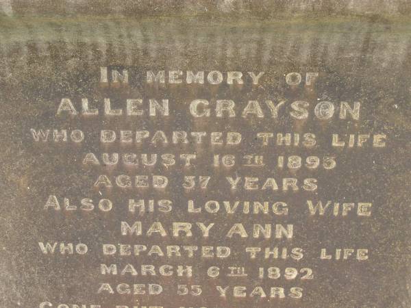 Allen GRAYSON,  | died 16 Aug 1895 aged 57 years;  | Mary Ann,  | wife,  | died 6 March 1892 aged 55 years;  | erected by sons;  | Killarney cemetery, Warwick Shire  | 