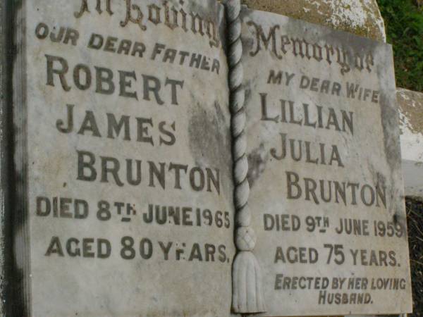 Robert James BRUNTON,  | father,  | died 8 June 1965 aged 80 years;  | Lillian Julia BRUNTON,  | wife,  | died 9 June 1959 aged 75 years,  | erected by husband;  | Killarney cemetery, Warwick Shire  | 