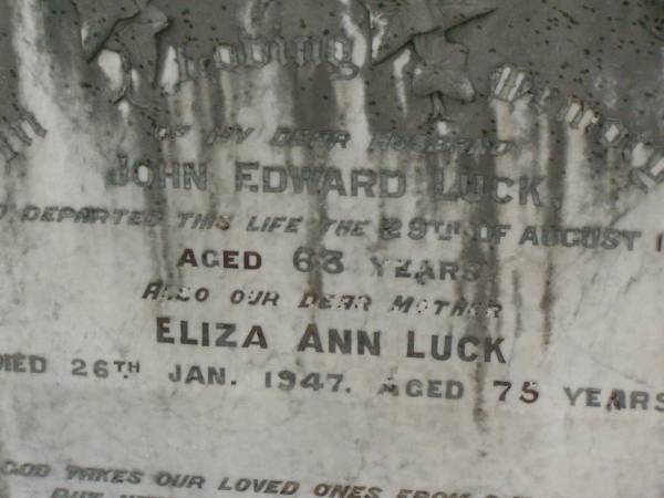 John Edward LUCK,  | husband,  | died 29 August 1929 aged 63 years;  | Eliza Ann LUCK,  | mother,  | died 26 Jan 1947 aged 75 years;  | Killarney cemetery, Warwick Shire  | 