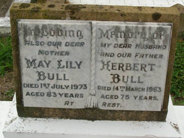 May Lily BULL,  | mother,  | died 1 July 1973 aged 83 years;  | Herbert BULL,  | husband father,  | died 14 March 1963 aged 75 years;  | Killarney cemetery, Warwick Shire  | 