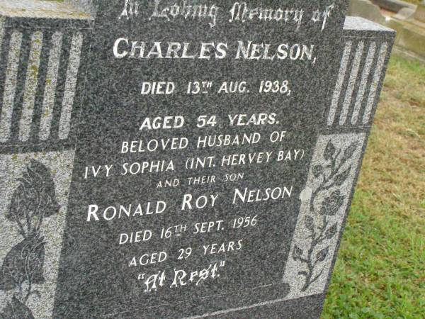 Charles NELSON,  | died 13 Aug 1938 aged 54 years,  | husband of Ivy Sophia (interred Hervey Bay);  | Ronald Roy NELSON,  | son,  | died 16 Sept 1956 aged 29 years;  | Killarney cemetery, Warwick Shire  | 