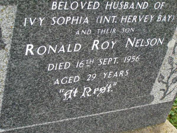 Charles NELSON,  | died 13 Aug 1938 aged 54 years,  | husband of Ivy Sophia (interred Hervey Bay);  | Ronald Roy NELSON,  | son,  | died 16 Sept 1956 aged 29 years;  | Killarney cemetery, Warwick Shire  | 