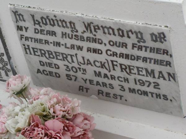 Herbert (Jack) FREEMAN,  | husband father father-in-law grandfather,  | died 30 March 1972 aged 57 years 3 months;  | Killarney cemetery, Warwick Shire  | 