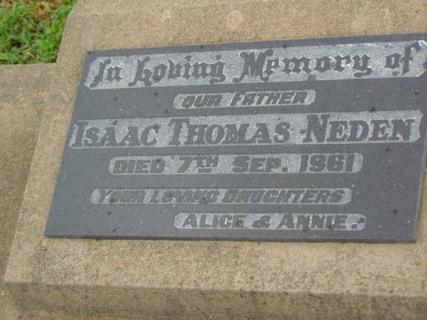 Isaac Thomas NEDEN,  | father,  | died 8 Sept 1961,  | daughters Alice & Annie;  | Killarney cemetery, Warwick Shire  | 