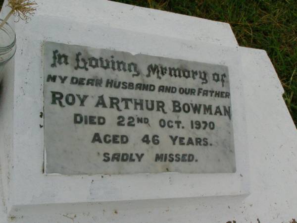 Roy Arthur BOWMAN,  | husband father,  | died 22 Oct 1970 aged 46 years;  | Killarney cemetery, Warwick Shire  | 