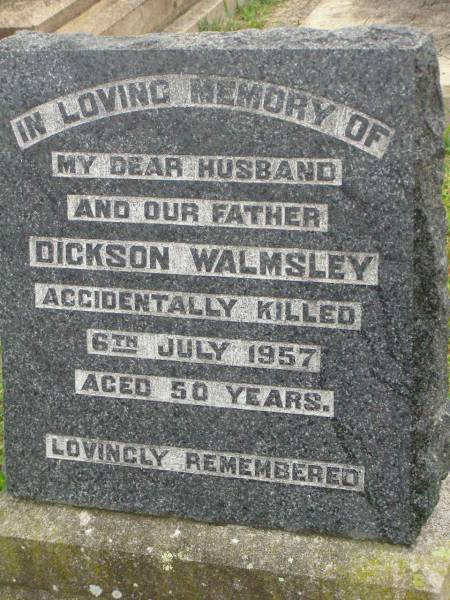 Dickson WALMSLEY,  | husband father,  | accidentally killed 6 July 1957 aged 50 years;  | Killarney cemetery, Warwick Shire  | 