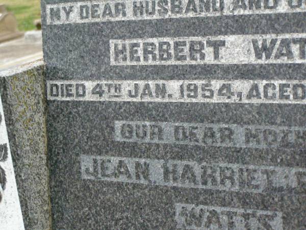 Herbert WATTS,  | husband father,  | died 4 Jan 1954 aged 48 years;  | Jean Harriet Emma WATTS,  | mother,  | died 27 April 1980 aged 65 years;  | Killarney cemetery, Warwick Shire  | 