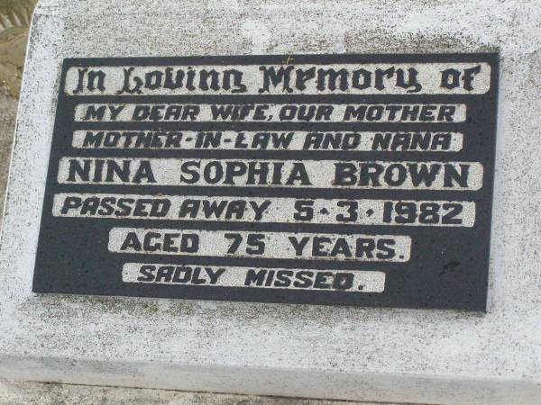 Nina Sophia BROWN,  | wife mother mother-in-law nana,  | died 5-3-1982 aged 75 years;  | Killarney cemetery, Warwick Shire  | 
