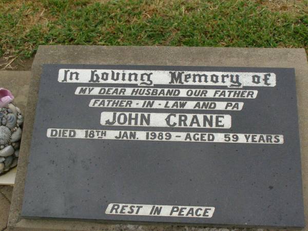 John CRANE,  | husband father father-in-law pa,  | died 18 Jan 1989 aged 59 years;  | Killarney cemetery, Warwick Shire  | 