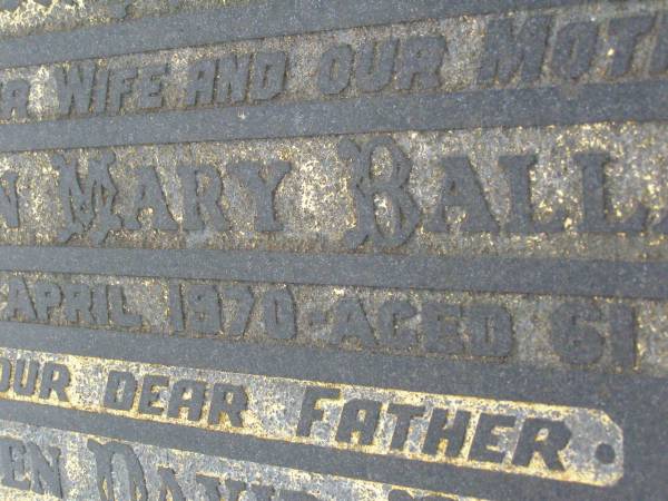 Ellen Mary BALLARD,  | wife mother,  | died 27 April 1970 aged 61 years;  | Stephen David BALLARD,  | father,  | died 15 June 1982 aged 77 years;  | Killarney cemetery, Warwick Shire  | 