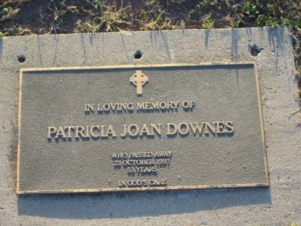 Patricia Joan DOWNES,  | died 23 Oct 1997 aged 53 years;  | Killarney cemetery, Warwick Shire  | 