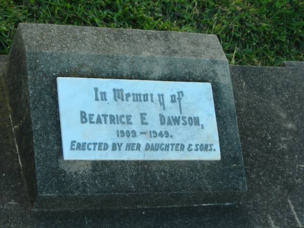 Beatrice E. DAWSON,  | 1909 - 1949,  | erected by daughter & sons;  | Killarney cemetery, Warwick Shire  | 