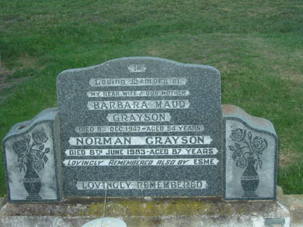 Barbara Maud GRAYSON,  | wife mother,  | died 9 Dec 1947 aged 54 years;  | Norman GRAYSON,  | died 8 June 1983 aged 87 years,  | remembered by Esme;  | Killarney cemetery, Warwick Shire  | 