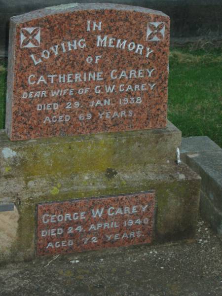Catherine CAREY,  | wife of G.W. CAREY,  | died 29 Jan 1938 aged 69 years;  | George W. CAREY,  | died 24 April 1940 aged 72 years;  | Killarney cemetery, Warwick Shire  | 