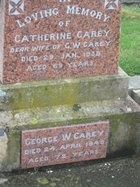 Catherine CAREY,  | wife of G.W. CAREY,  | died 29 Jan 1938 aged 69 years;  | George W. CAREY,  | died 24 April 1940 aged 72 years;  | Killarney cemetery, Warwick Shire  | 