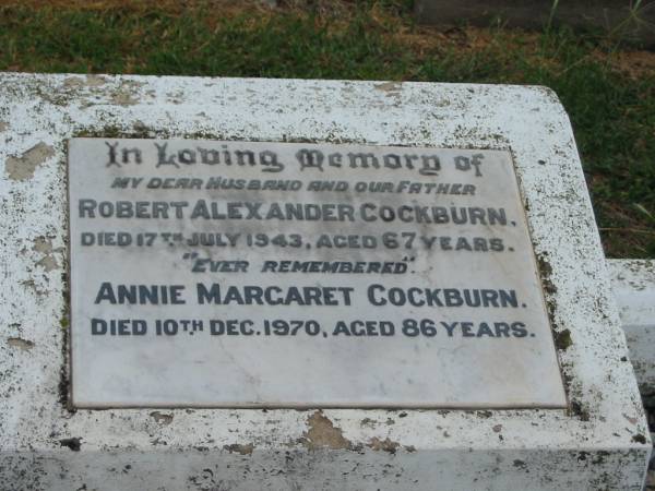 Robert Alexander COCKBURN,  | husband father,  | died 17 July 1943 aged 67 years;  | Annie Margaret COCKBURN,  | died 10 Dec 1970 aged 86 years;  | Killarney cemetery, Warwick Shire  | 