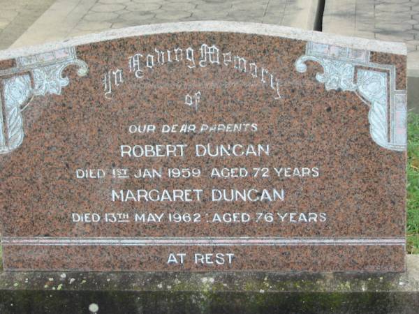 parents;  | Robert DUNCAN,  | died 1 Jan 1959 aged 72 years;  | Margaret DUNCAN,  | died 13 May 1962 aged 76 years;  | Killarney cemetery, Warwick Shire  |   | 