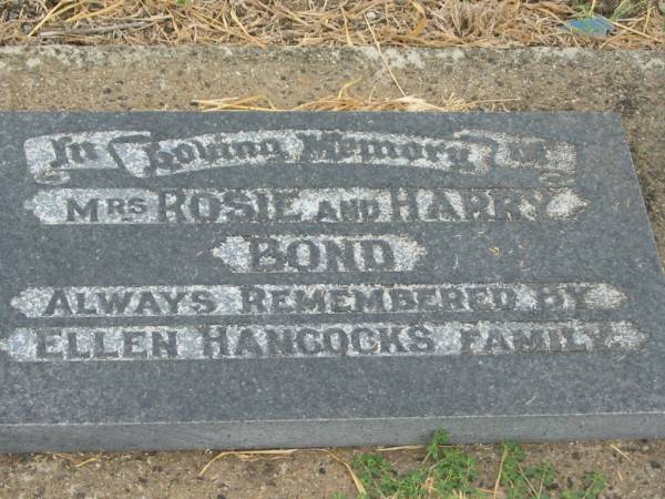 Mrs Rosie BOND;  | Harry BOND;  | remembered by Ellen HANCOCKS family;  | Killarney cemetery, Warwick Shire  | 
