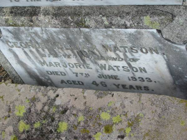 George William WATSON,  | husband of Marjorie WATSON,  | died 7 June 1933 aged 46 years;  | Killarney cemetery, Warwick Shire  | 