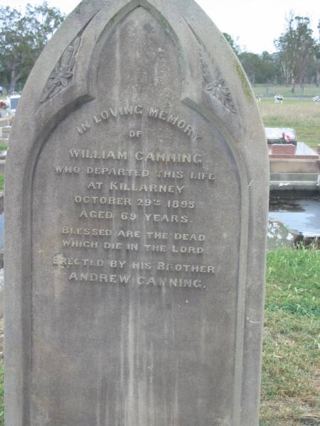 William CANNING,  | died Killarney 29 Oct 1895 aged 69 years,  | erected by brother Andrew CANNING;  | Killarney cemetery, Warwick Shire  | 
