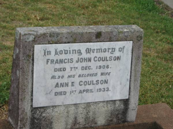 Francis John COULSON,  | died 7 Dec 1906;  | Annie COULSON,  | wife,  | died 1 April 1933;  | Killarney cemetery, Warwick Shire  | 