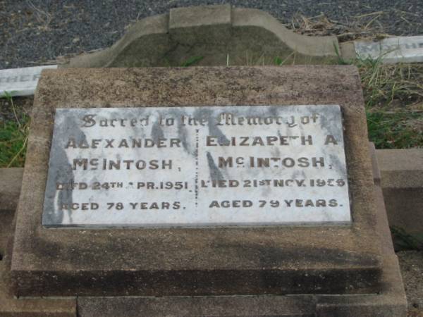 Alexander MCINTOSH,  | died 24 Apr 1951 aged 78 years;  | Elizabeth A. MCINTOSH,  | died 21 Nov 1955 aged 79 years;  | Killarney cemetery, Warwick Shire  | 