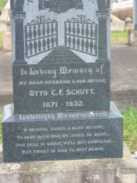 Otto C.F. SCHUTT,  | husband father,  | 1871 - 1932;  | Killarney cemetery, Warwick Shire  | 