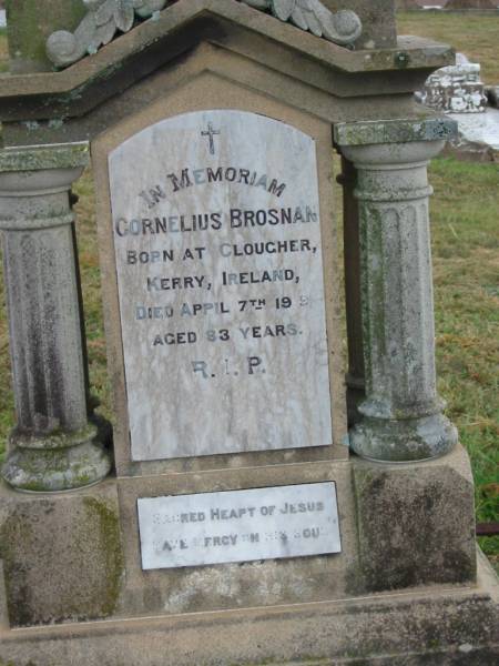 Cornelius BROSNAN,  | born Clougher Kerry Ireland,  | died 7 April 1919 aged 83 years;  | Killarney cemetery, Warwick Shire  | 