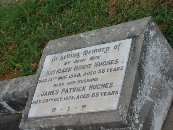 Kathleen Bridie HUGHES,  | wife,  | died 13 Nov 1958 aged 56 years;  | James Patrick HUGHES,  | husband,  | died 26 Oct 1975 aged 85 years;  | Killarney cemetery, Warwick Shire  | 