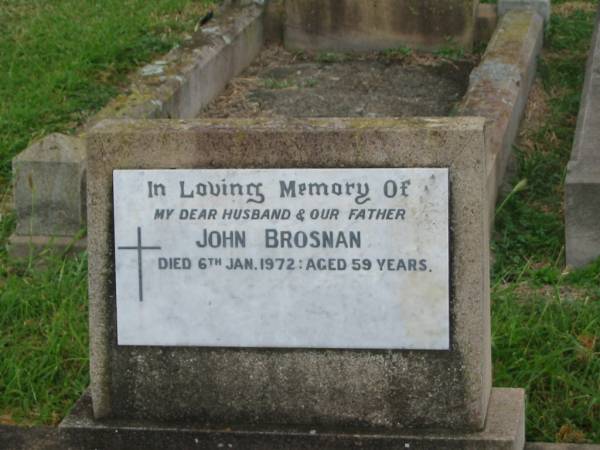 John BROSNAN,  | husband father,  | died 6 Jan 1972 aged 59 years;  | Killarney cemetery, Warwick Shire  | 
