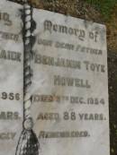 
Grace Adelaide HOWELL,
mother,
died 19 Feb 1956 aged 79 years;
Benjamin Toye HOWELL,
father,
died 9 Dec 1954 aged 88 years;
Killarney cemetery, Warwick Shire
