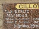 Ian Leslie Raymond GILLOTT, father father-in-law pop, born 3-8-1922, died 7-5-1998; Bessie GILLOTT, mother mother-in-law nana, born 27-8-1930, died 2-10-1996; Killarney cemetery, Warwick Shire 