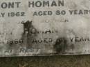 
Egmont (Monty) HOMAN,
husband father,
died 11 July 1962 aged 80 years;
Mary HOMAN,
mother,
died 7 Aug 1966 aged 86 years;
Killarney cemetery, Warwick Shire
