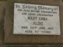 
Mary Emma ALDIS,
mother grandmother great-grandmother,
died 29 June 1987 aged 87 years;
Killarney cemetery, Warwick Shire
